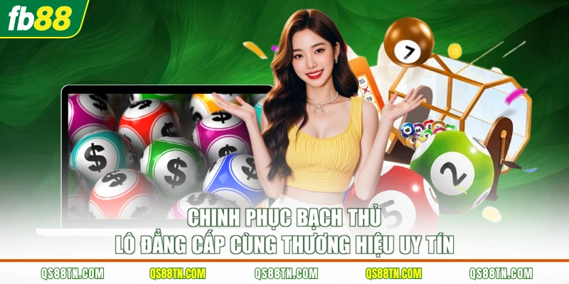 Chinh phục bạch thủ lô đẳng cấp cùng thương hiệu uy tín