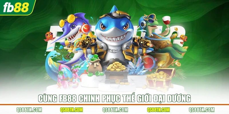 Cùng FB88 chinh phục thế giới đại dương