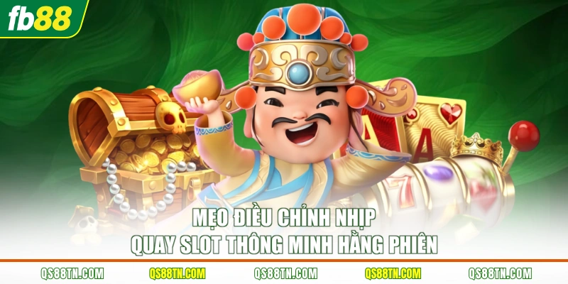 Mẹo điều chỉnh nhịp quay Slot thông minh hằng phiên