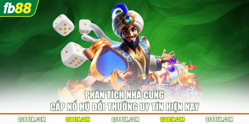 Phân tích nhà cung cấp nổ hũ đổi thưởng uy tín hiện nay