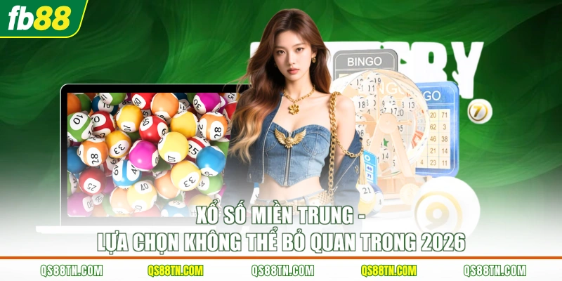 Xổ số miền Trung - Lựa chọn không thể bỏ quan trong 2026